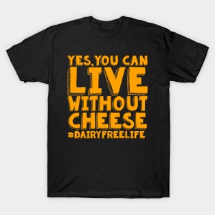 Yes, You Can Live Without Cheese - Dairy Free T-Shirt